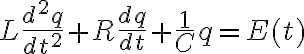 $L\frac{d^2q}{dt^2}+R\frac{dq}{dt}+\frac1{C}q=E(t)$
